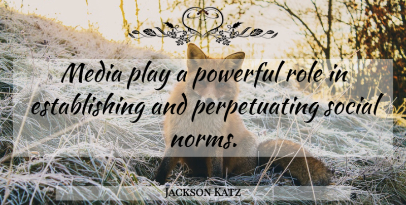 Jackson Katz Quote About Powerful, Media, Play: Media Play A Powerful Role...
