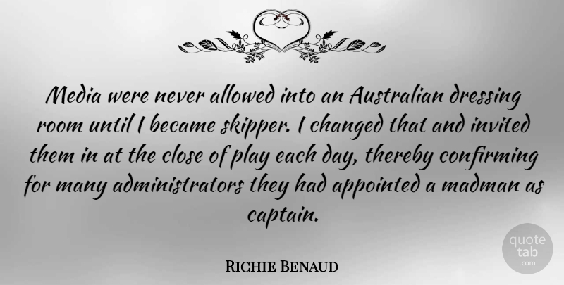Richie Benaud Quote About Media, Play, Each Day: Media Were Never Allowed Into...