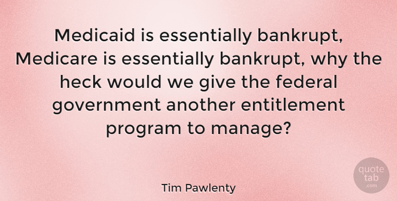 Tim Pawlenty Quote About Federal, Government, Heck, Program: Medicaid Is Essentially Bankrupt Medicare...