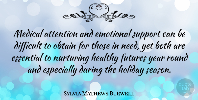 Sylvia Mathews Burwell Quote About Attention, Both, Difficult, Emotional, Essential: Medical Attention And Emotional Support...