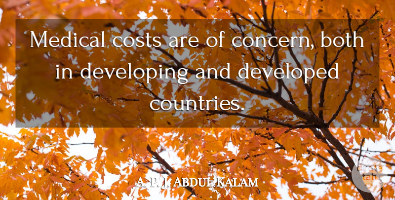 A. P. J. Abdul Kalam Quote About Both, Costs, Developed, Medical: Medical Costs Are Of Concern...