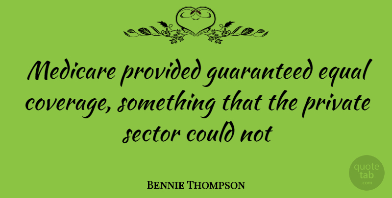 Bennie Thompson Quote About Equal, Medicare, Coverage: Medicare Provided Guaranteed Equal Coverage...