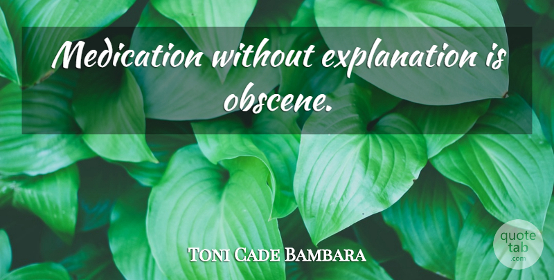 Toni Cade Bambara Quote About Health, Medication, Explanation: Medication Without Explanation Is Obscene...