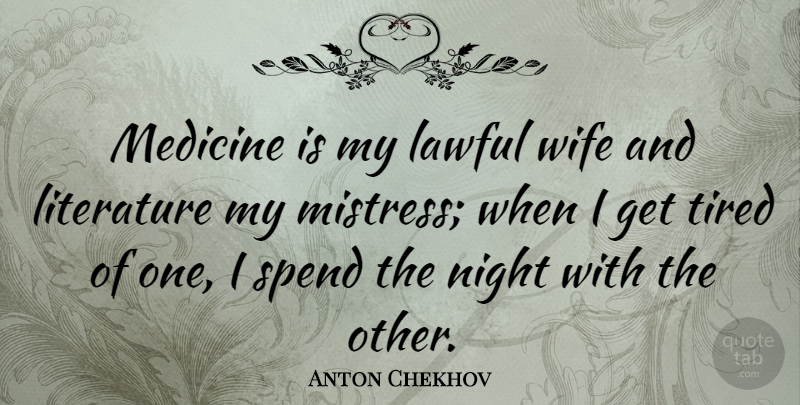 Anton Chekhov Quote About Tired, Science, Night: Medicine Is My Lawful Wife...