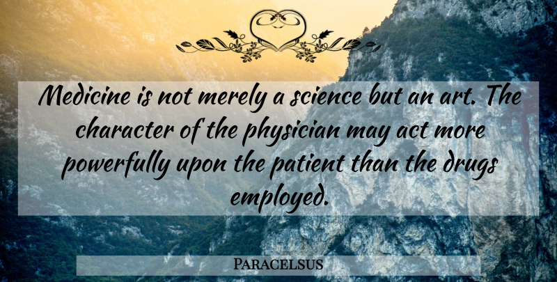 Paracelsus Quote About Art, Character, Medicine: Medicine Is Not Merely A...