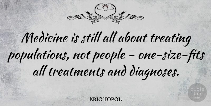 Eric Topol Quote About Medicine, People, Population: Medicine Is Still All About...