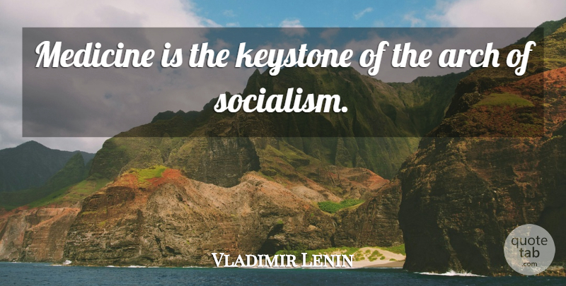 Vladimir Lenin Quote About Medicine, Arches, Socialism: Medicine Is The Keystone Of...