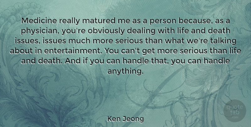 Ken Jeong Quote About Talking, Medicine, Issues: Medicine Really Matured Me As...
