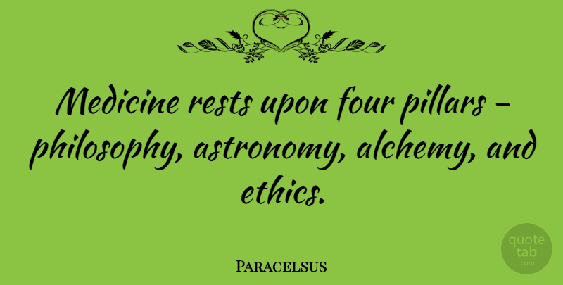 Paracelsus Quote About Philosophy, Medicine, Four: Medicine Rests Upon Four Pillars...