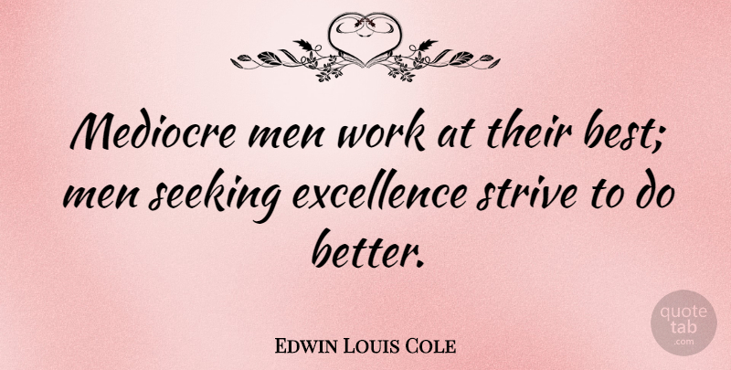 Edwin Louis Cole Quote About Men, Perfection, Excellence: Mediocre Men Work At Their...