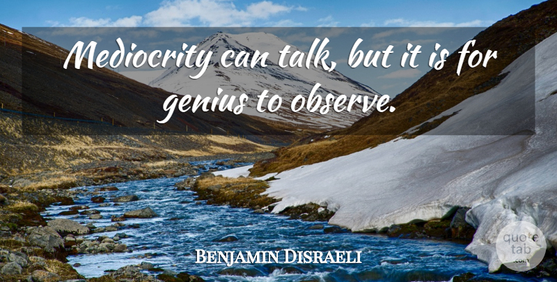 Benjamin Disraeli Quote About Intelligent, Political, Mediocrity: Mediocrity Can Talk But It...