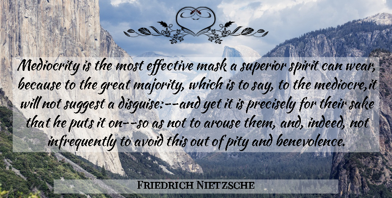 Friedrich Nietzsche Quote About Mediocrity, Sake, Majority: Mediocrity Is The Most Effective...