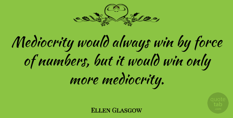 Ellen Glasgow Quote About Winning, Numbers, Mediocrity: Mediocrity Would Always Win By...