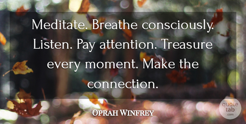 Oprah Winfrey Quote About Inspirational, Meditation, Attention: Meditate Breathe Consciously Listen Pay...