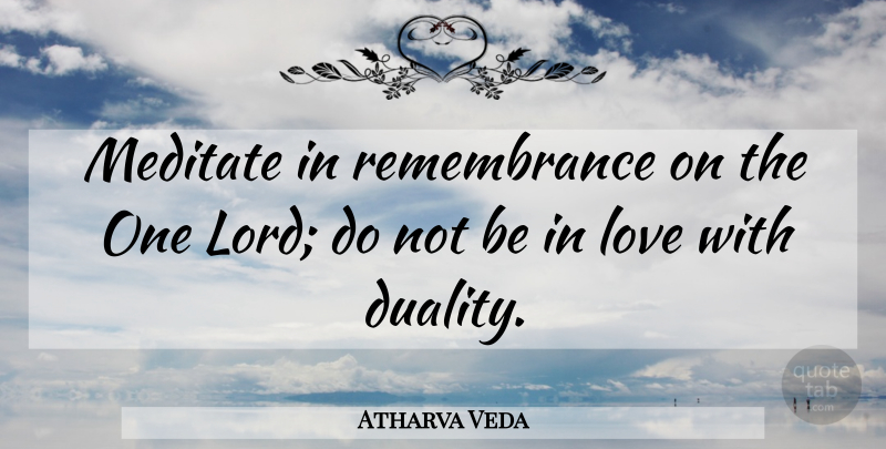 Atharva Veda Quote About Love, Meditate: Meditate In Remembrance On The...