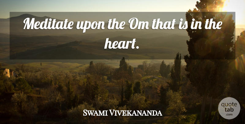 Swami Vivekananda Quote About Heart: Meditate Upon The Om That...