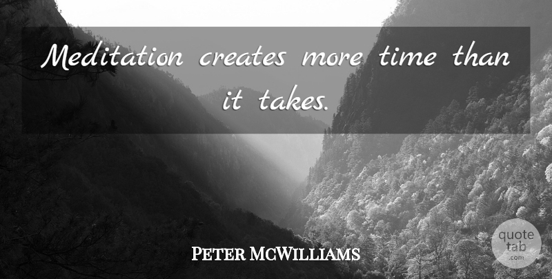 Peter McWilliams Quote About Yoga, Meditation Practice, More Time: Meditation Creates More Time Than...