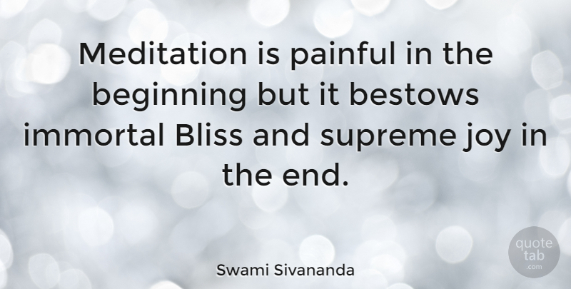 Swami Sivananda Quote About Beginning, Bestows, Bliss, Immortal, Painful: Meditation Is Painful In The...