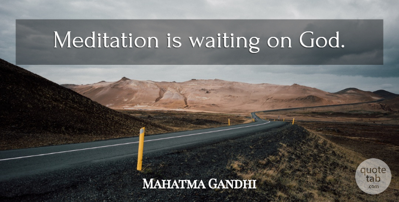 Mahatma Gandhi Quote About God, Waiting, Meditation: Meditation Is Waiting On God...