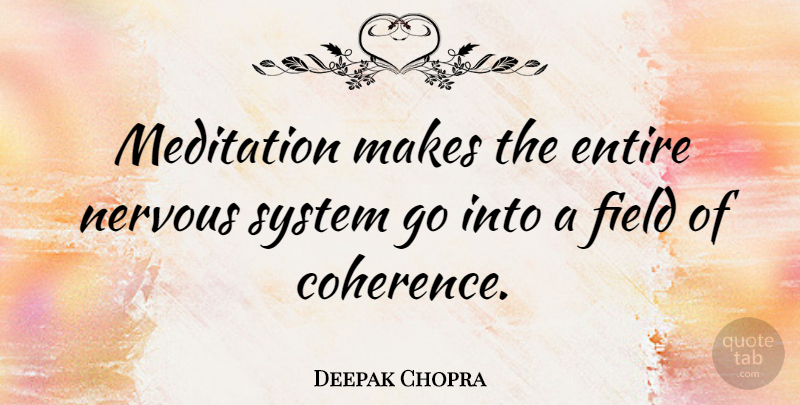Deepak Chopra Quote About Meditation, Coherence, Fields: Meditation Makes The Entire Nervous...