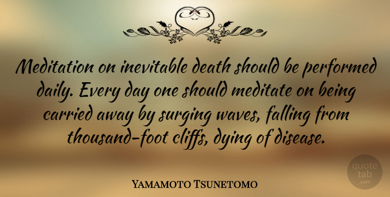 Yamamoto Tsunetomo Quote About Carried, Death, Dying, Falling, Inevitable: Meditation On Inevitable Death Should...