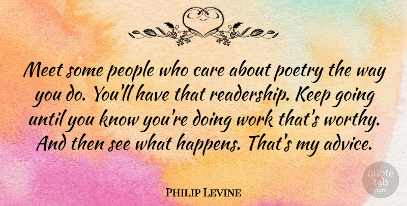 Philip Levine Quote About People, Advice, Care: Meet Some People Who Care...