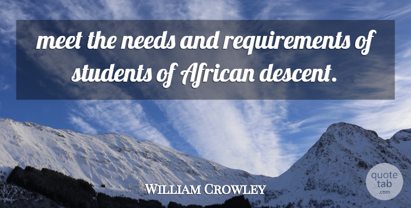William Crowley Quote About African, Meet, Needs, Students: Meet The Needs And Requirements...