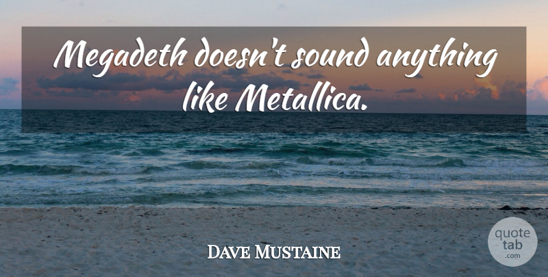 Dave Mustaine Quote About Sound, Metallica, Megadeth: Megadeth Doesnt Sound Anything Like...