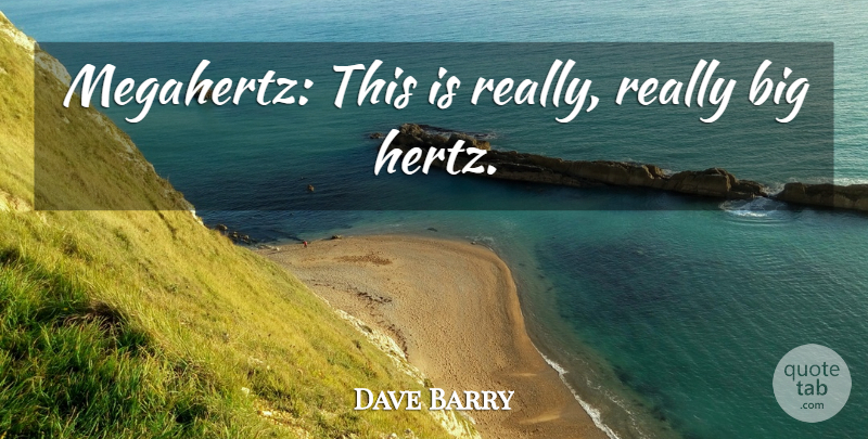 Dave Barry Quote About Computer, Bigs: Megahertz This Is Really Really...