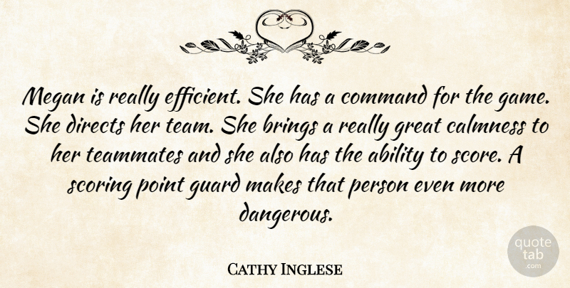 Cathy Inglese Quote About Ability, Brings, Calmness, Command, Great: Megan Is Really Efficient She...
