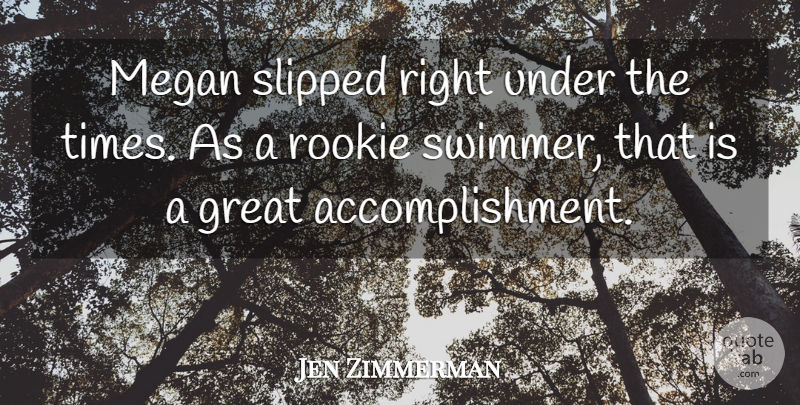 Jen Zimmerman Quote About Great, Rookie: Megan Slipped Right Under The...