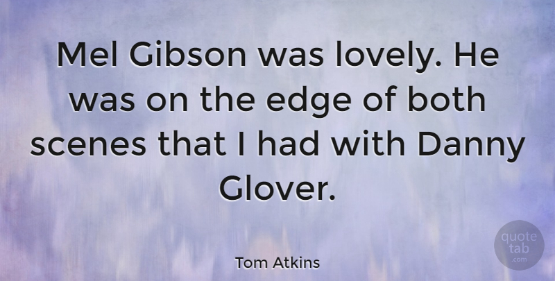 Tom Atkins Quote About Danny, Gibson, Scenes: Mel Gibson Was Lovely He...