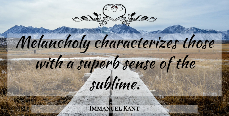Immanuel Kant Quote About Sublime, Melancholy, Superb: Melancholy Characterizes Those With A...