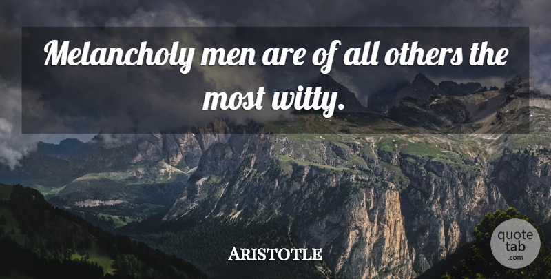 Aristotle Quote About Melancholy, Men, Others: Melancholy Men Are Of All...