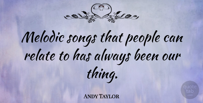 Andy Taylor Quote About People: Melodic Songs That People Can...