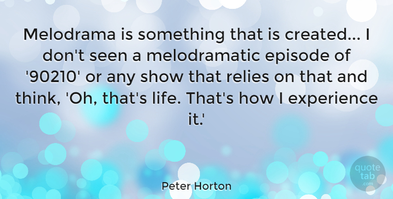 Peter Horton Quote About Episode, Experience, Life, Melodrama: Melodrama Is Something That Is...