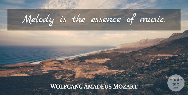 Wolfgang Amadeus Mozart Quote About Essence, Melody: Melody Is The Essence Of...