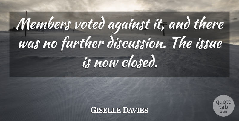Giselle Davies Quote About Against, Further, Issue, Members, Voted: Members Voted Against It And...
