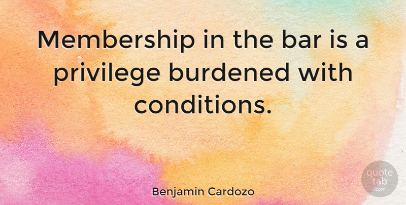 Benjamin Cardozo Quote About Privilege, Bars, Membership: Membership In The Bar Is...
