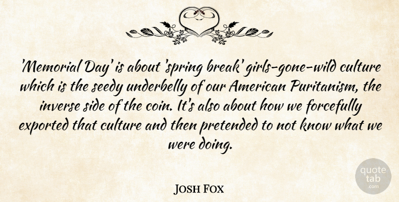 Josh Fox Quote About Inverse, Pretended, Side: Memorial Day Is About Spring...