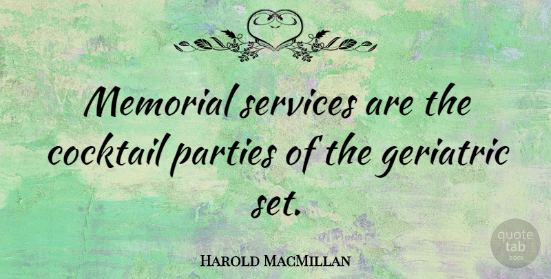 Harold MacMillan Quote About Fear, Party, Life And Death: Memorial Services Are The Cocktail...