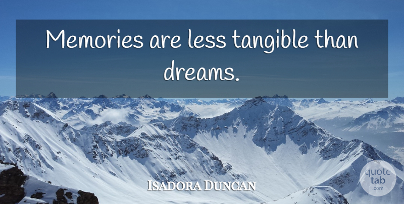 Isadora Duncan Quote About Dream, Memories, Tangible: Memories Are Less Tangible Than...