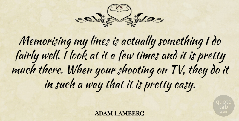 Adam Lamberg Quote About Fairly, Few: Memorising My Lines Is Actually...