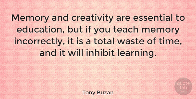 Tony Buzan Quote About Memories, Creativity, Waste: Memory And Creativity Are Essential...