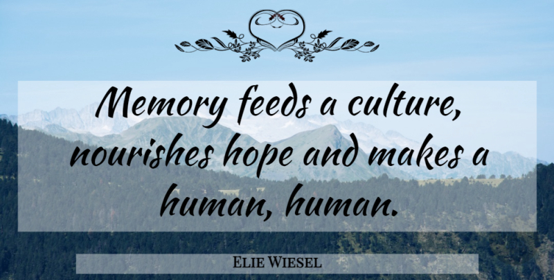 Elie Wiesel Quote About Memories, Culture, Humans: Memory Feeds A Culture Nourishes...