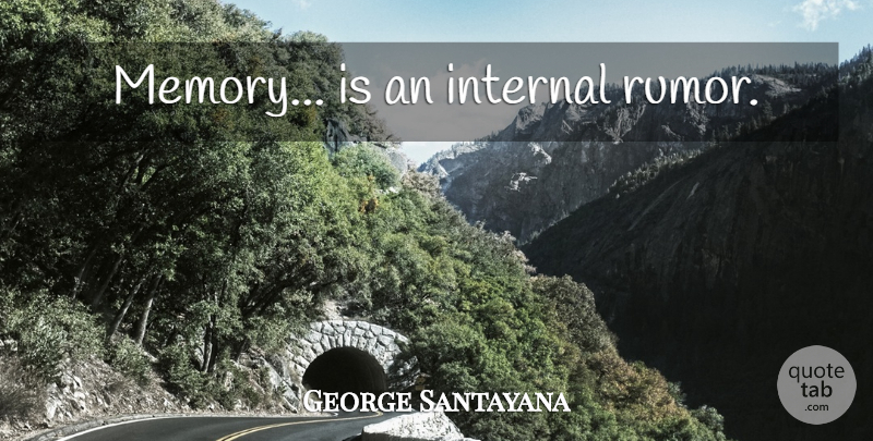 George Santayana Quote About Memories, Rumor, Internals: Memory Is An Internal Rumor...