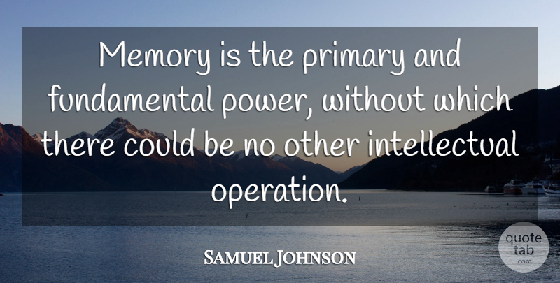 Samuel Johnson Quote About Memories, Intellectual, Fundamentals: Memory Is The Primary And...