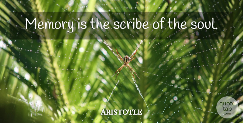 Aristotle Quote About Memories, Soul, Scribes: Memory Is The Scribe Of...
