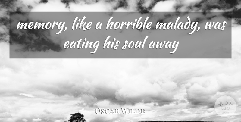 Oscar Wilde Quote About Memories, Soul, Eating: Memory Like A Horrible Malady...