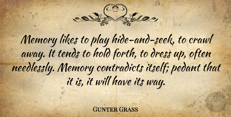 Gunter Grass Quote About Crawl, Likes, Pedant, Tends: Memory Likes To Play Hide...